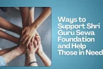 Ways to Support Shri Guru Sewa Foundation and Help Those in Need