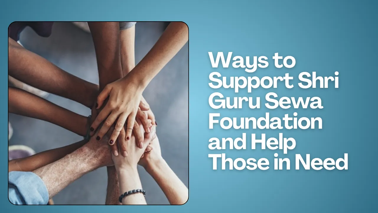 Ways to Support Shri Guru Sewa Foundation and Help Those in Need